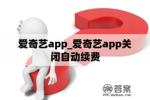 爱奇艺app_爱奇艺app关闭自动续费