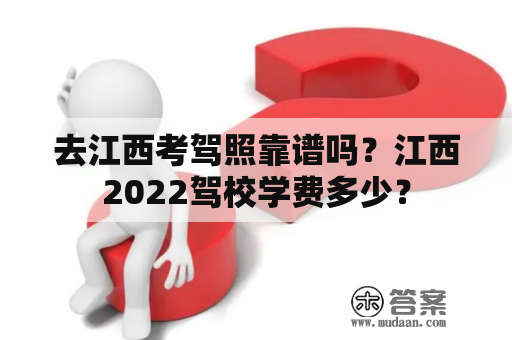 去江西考驾照靠谱吗？江西2022驾校学费多少？