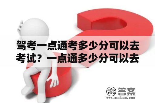 驾考一点通考多少分可以去考试？一点通多少分可以去考试？