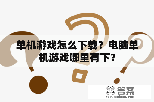 单机游戏怎么下载？电脑单机游戏哪里有下？