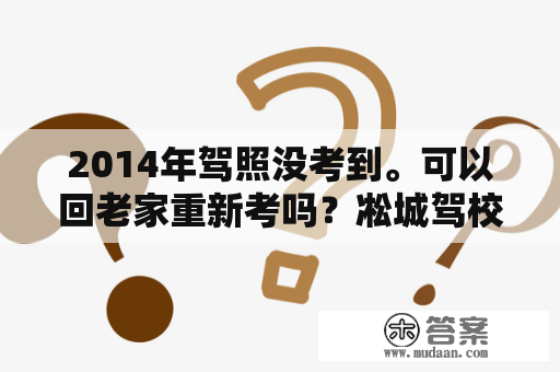 2014年驾照没考到。可以回老家重新考吗？凇城驾校怎么样？