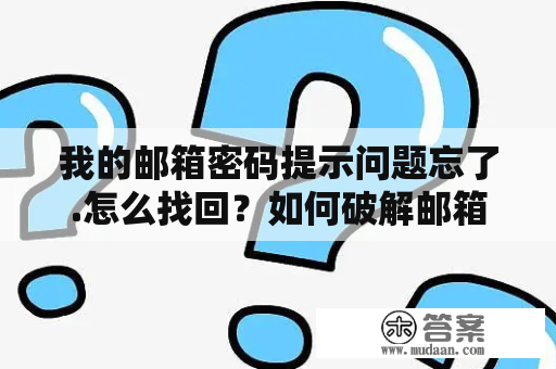 我的邮箱密码提示问题忘了.怎么找回？如何破解邮箱密码