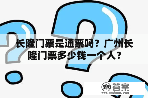 长隆门票是通票吗？广州长隆门票多少钱一个人？