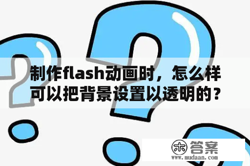 制作flash动画时，怎么样可以把背景设置以透明的？那个导航条怎么设置成透明啊？