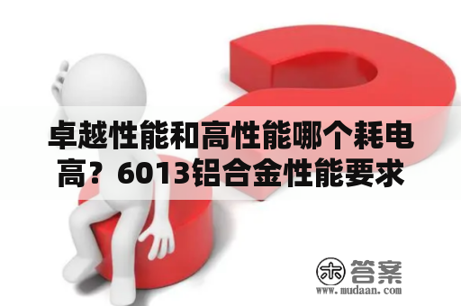 卓越性能和高性能哪个耗电高？6013铝合金性能要求？