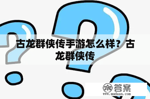 古龙群侠传手游怎么样？古龙群侠传