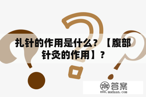 扎针的作用是什么？【腹部针灸的作用】？