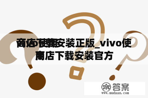 vivo使用
商店下载安装正版_vivo使用
商店下载安装官方