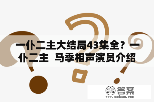 一仆二主大结局43集全？一仆二主  马季相声演员介绍？