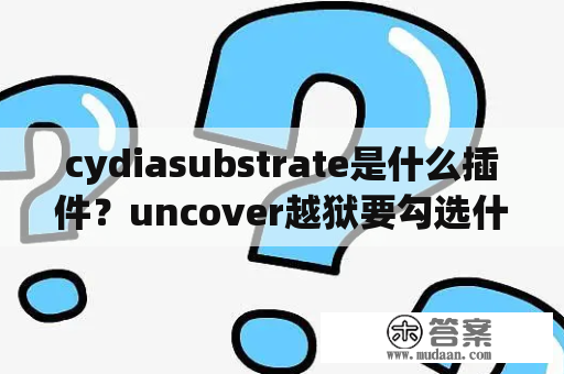 cydiasubstrate是什么插件？uncover越狱要勾选什么？