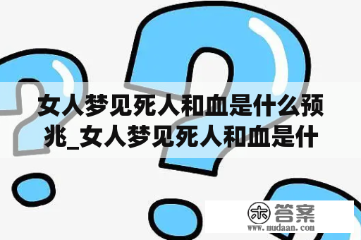 女人梦见死人和血是什么预兆_女人梦见死人和血是什么预兆周公解梦