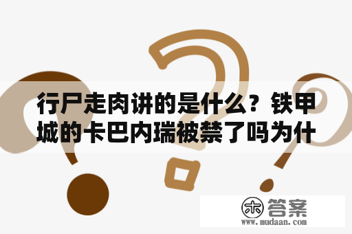 行尸走肉讲的是什么？铁甲城的卡巴内瑞被禁了吗为什么啊是因为他血腥吗那是不是以后都看不到着样的动漫了啊？