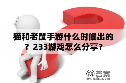 猫和老鼠手游什么时候出的？233游戏怎么分享？