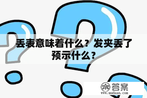 丢表意味着什么？发夹丢了预示什么？