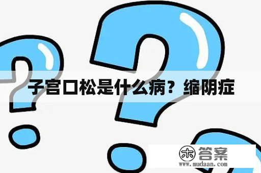 子宫口松是什么病？缩阴症