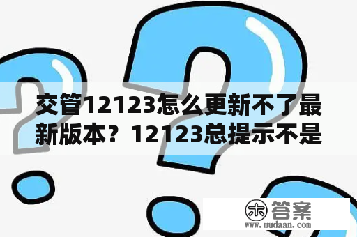 交管12123怎么更新不了最新版本？12123总提示不是最新版本？