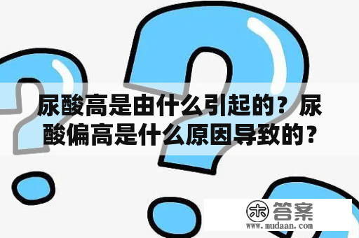 尿酸高是由什么引起的？尿酸偏高是什么原因导致的？