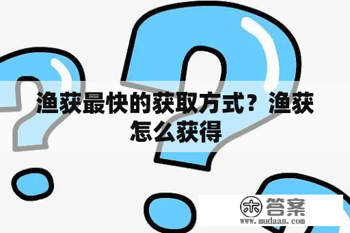 渔获最快的获取方式？渔获怎么获得