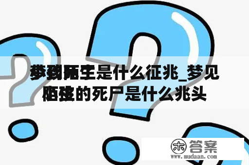 梦到陌生 

小孩死了是什么征兆_梦见陌生 

小孩的死尸是什么兆头