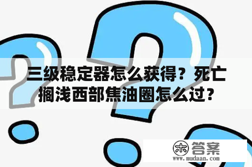 三级稳定器怎么获得？死亡搁浅西部焦油圈怎么过？