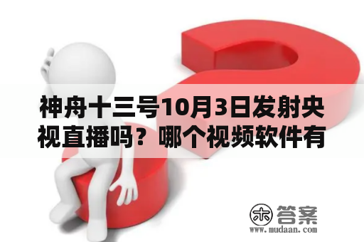 神舟十三号10月3日发射央视直播吗？哪个视频软件有CCTV3？