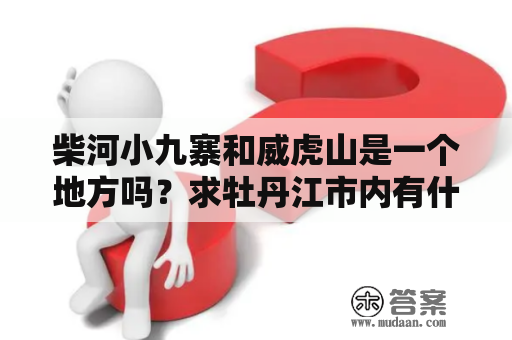 柴河小九寨和威虎山是一个地方吗？求牡丹江市内有什么好玩的地方？