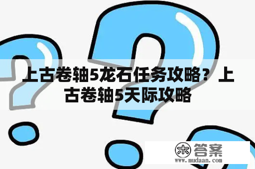 上古卷轴5龙石任务攻略？上古卷轴5天际攻略