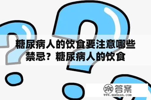 糖尿病人的饮食要注意哪些禁忌？糖尿病人的饮食