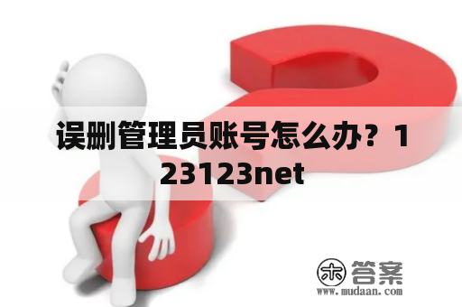 误删管理员账号怎么办？123123net