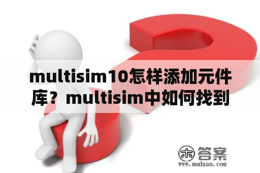 multisim10怎样添加元件库？multisim中如何找到7段数码管？