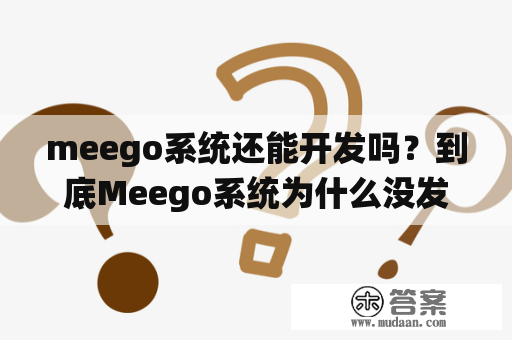 meego系统还能开发吗？到底Meego系统为什么没发展起来？