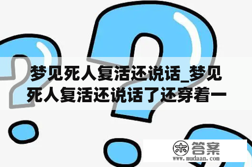 梦见死人复活还说话_梦见死人复活还说话了还穿着一套绿衣服