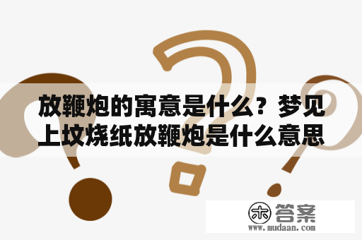 放鞭炮的寓意是什么？梦见上坟烧纸放鞭炮是什么意思