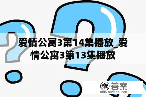 爱情公寓3第14集播放_爱情公寓3第13集播放