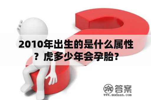 2010年出生的是什么属性？虎多少年会孕胎？