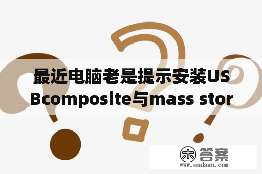 最近电脑老是提示安装USBcomposite与mass storage驱动？usb mass storage