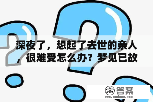 深夜了，想起了去世的亲人，很难受怎么办？梦见已故长辈又要离世