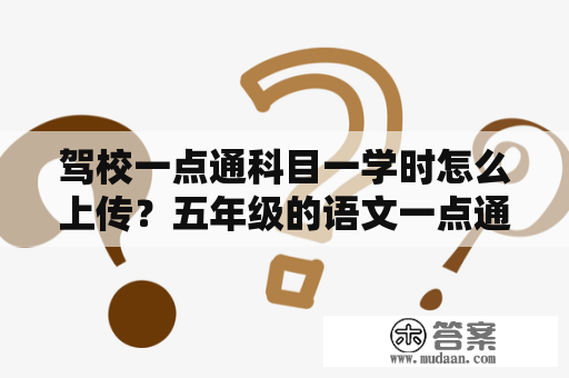 驾校一点通科目一学时怎么上传？五年级的语文一点通是什么？