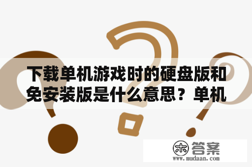 下载单机游戏时的硬盘版和免安装版是什么意思？单机游戏能下到移动硬盘里面吗，我的移动硬盘硬盘是原来的笔记本里的硬盘？