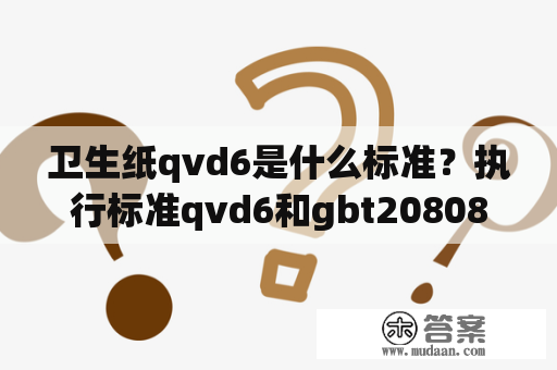 卫生纸qvd6是什么标准？执行标准qvd6和gbt20808区别？