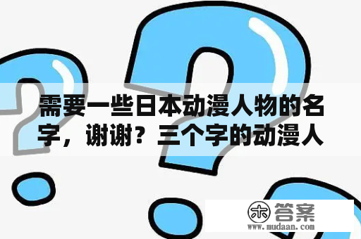 需要一些日本动漫人物的名字，谢谢？三个字的动漫人物名字？