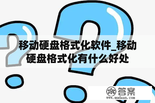 移动硬盘格式化软件_移动硬盘格式化有什么好处