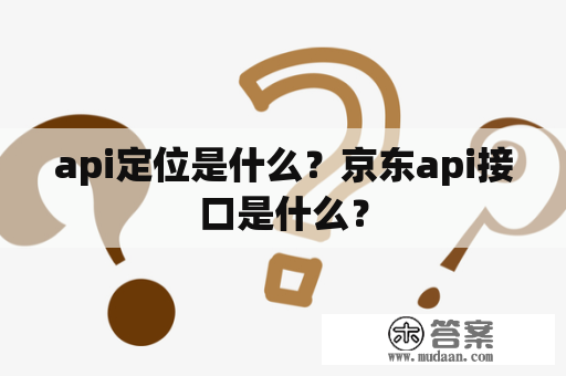 api定位是什么？京东api接口是什么？