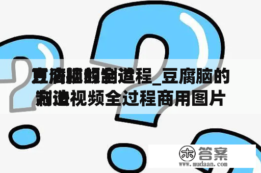 豆腐脑的制造
方法视频全过程_豆腐脑的制造
方法视频全过程商用图片