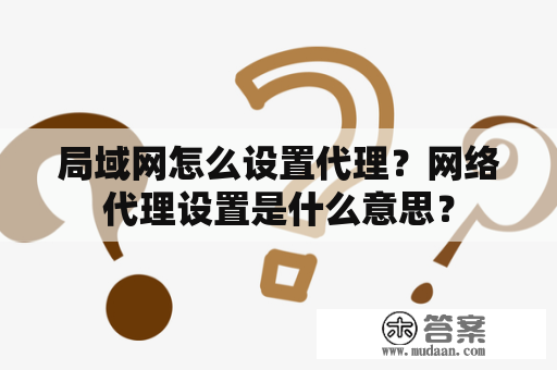 局域网怎么设置代理？网络代理设置是什么意思？