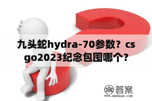 九头蛇hydra-70参数？csgo2023纪念包囤哪个？