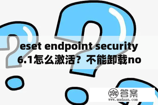 eset endpoint security6.1怎么激活？不能卸载nod32直接删除就会说没有访问权限？