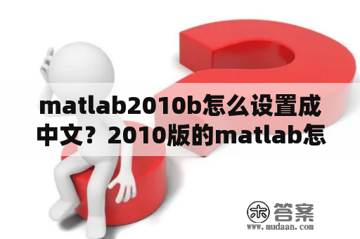 matlab2010b怎么设置成中文？2010版的matlab怎么编辑？