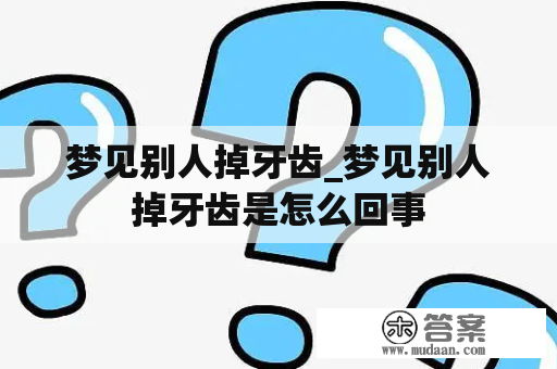 梦见别人掉牙齿_梦见别人掉牙齿是怎么回事