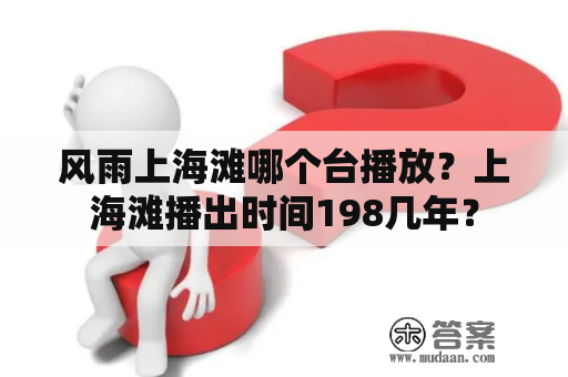 风雨上海滩哪个台播放？上海滩播出时间198几年？